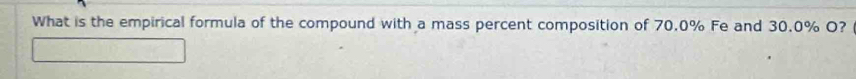 What is the empirical formula of the compound with a mass percent composition of 70.0% Fe and 30.0% O?