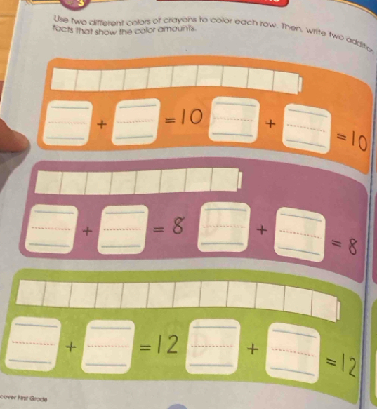 facts that show the color amounts. 
Use two different colors of crayons to color each row. Then, write two addition
□ +□ =10□ +□ =10
□ +□ =8□ +□ =8
□ +□ =12□ +□ =12
cover First Grade