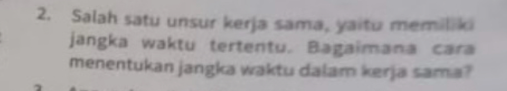 Salah satu unsur kerja sama, yaitu memilik 
jangka waktu tertentu. Bagaimana cara 
menentukan jangka waktu dalam kerja sama?