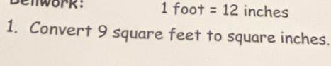 1 foot =12 inches
1. Convert 9 square feet to square inches.