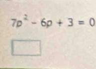 7p^2-6p+3=0
□