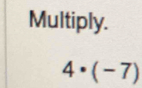 Multiply.
4· (-7)