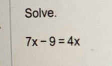 Solve.
7x-9=4x