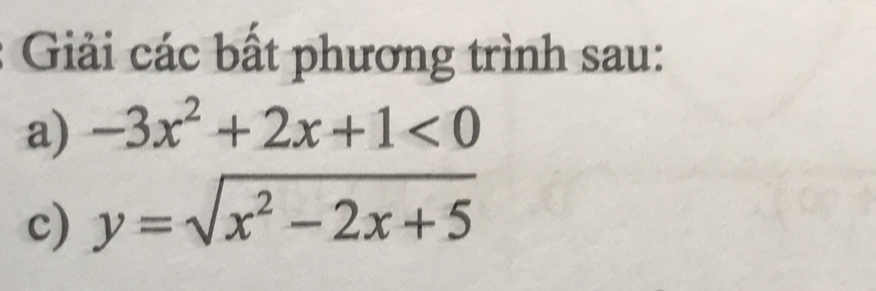 Giải các bất phương trình sau: 
a) -3x^2+2x+1<0</tex> 
c) y=sqrt(x^2-2x+5)