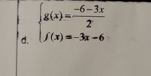 beginarrayl g(x)= (-6-3x)/2  f(x)=-3x-6endarray.