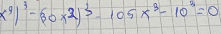 x^3]^3-(30x^2)^3-105x^3-10^3=0