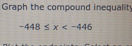 Graph the compound inequality
-448≤ x