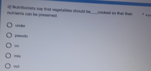 Nutritionists say that vegetables should be cooked so that their 
nutrients can be preserved. _4 pc
under
pseudo
∞o
mis
out