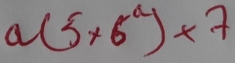 a(5* 6^a)* 7