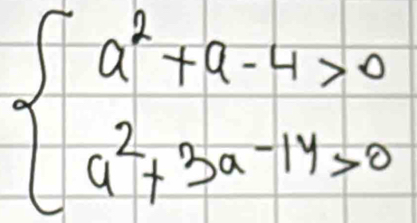 beginarrayl a^2+a-4>0 a^2+3a-14>0endarray.