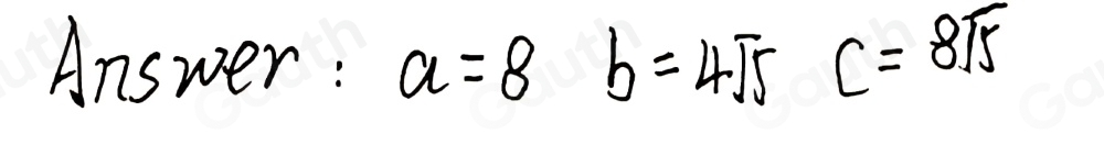 Answer : a=8b=4sqrt(5) C=8sqrt(5)