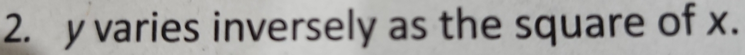 y varies inversely as the square of x.