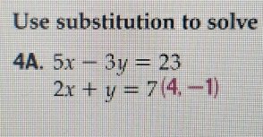 Use substitution to solve
4A. 5x-3y=23
2x+y=7(4,-1)