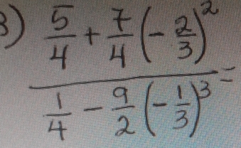 3 frac  5/4 + 7/4 (- 2/3 )^2 1/4 - 9/2 (- 1/3 )^3=