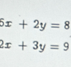 6x+2y=8
2x+3y=9