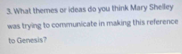 What themes or ideas do you think Mary Shelley 
was trying to communicate in making this reference 
to Genesis?