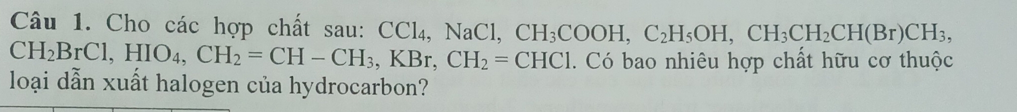 Cho các hợp chất sau: CCl_4, NaCl, CH_3COOH, C_2H_5OH, CH_3CH_2CH(Br)CH_3,
CH_2BrC1, HIO_4, CH_2=CH-CH_3, KBr, CH_2=CHCI. Có bao nhiêu hợp chất hữu cơ thuộc 
loại dẫn xuất halogen của hydrocarbon?