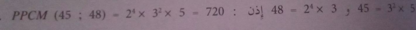 PPCM (45;48)=2^4* 3^2* 5=720 ：03 48=2^4* 3,45=3^2* 5