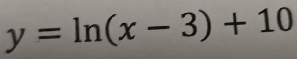 y=ln (x-3)+10