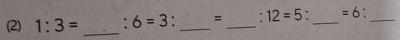 (2) 1:3= _: 6=3. _= _. 12=5 _ =6 _