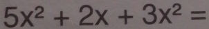 5x^2+2x+3x^2=