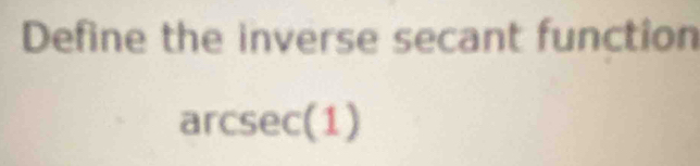 Define the inverse secant function 
ar csc (1)