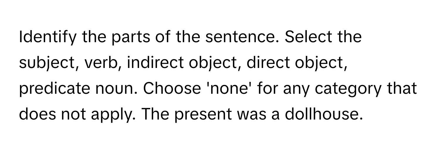 Solved: Identify the parts of the sentence. Select the subject, verb ...