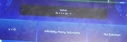 Solve:
2x+1=2x-1
x=0 Infinitely Many Solutions No Solution