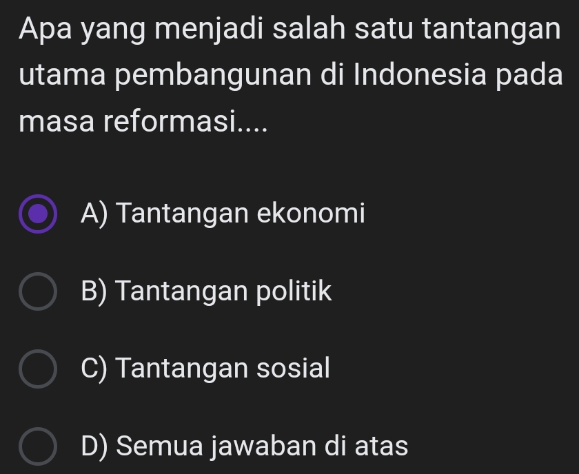 Apa yang menjadi salah satu tantangan
utama pembangunan di Indonesia pada
masa reformasi....
A) Tantangan ekonomi
B) Tantangan politik
C) Tantangan sosial
D) Semua jawaban di atas