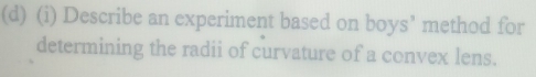 Describe an experiment based on boys’ method for 
determining the radii of curvature of a convex lens.