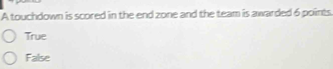 A touchdown is scored in the end zone and the team is awarded 6 points.
True
False