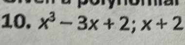 a
10. x^3-3x+2;x+2