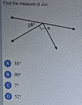 Find the measure of ∠ a
a 38°
B 90°
C 7°
D 52°