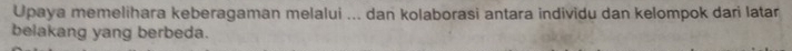 Upaya memelihara keberagaman melalui ... dan kolaborasi antara individu dan kelompok dari latar 
belakang yang berbeda.