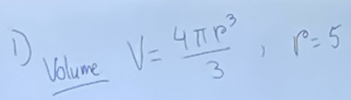 V= 4π rho^3/3 , r=5
Volume