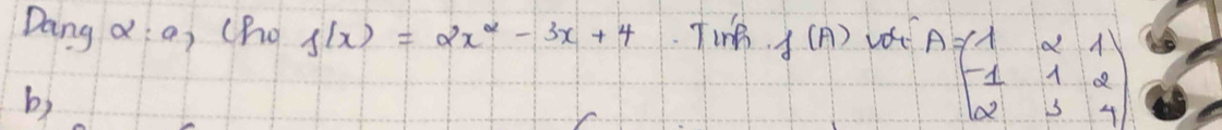 Dong a: a, (ho) f(x)=2x^2-3x+4 TinB f(A) voe 
b)
A=beginpmatrix 1&2&1 -1&1&2 2&3&4endpmatrix