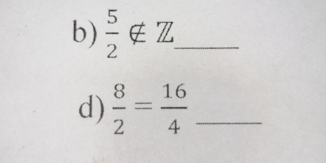  5/2 ∉ Z _ 
d)  8/2 = 16/4  _