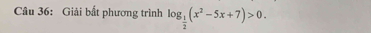 Giải bất phương trình log _ 1/2 (x^2-5x+7)>0.