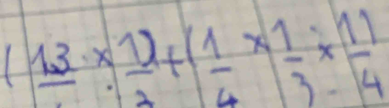 (13* 1frac  1/3 +(1* 1 1/4 *  1/3 *  11/14 