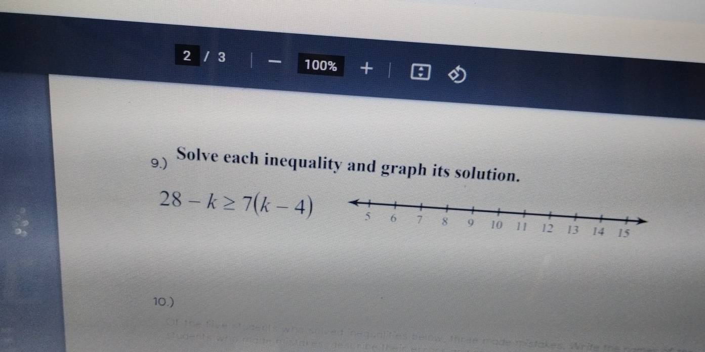 2 / 3 
100% 
9.) Solve each inequality and graph its solution.
28-k≥ 7(k-4)
10.)