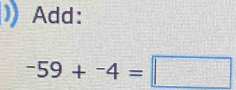 Add:
-59+^-4=□