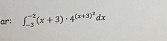 ar; ∈t _(-3)^(-2)(x+3)· 4^((x+3)^2)dx