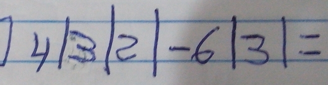 4|3|2|-6|3|=