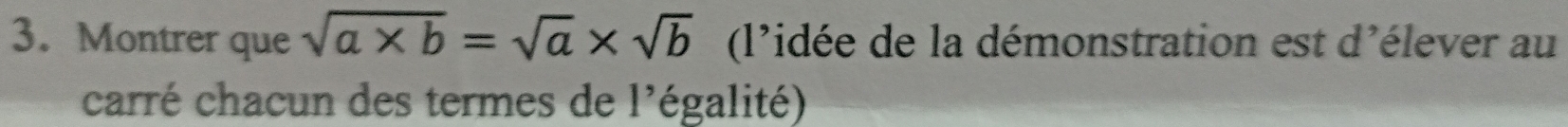 Montrer que sqrt(a* b)=sqrt(a)* sqrt(b) (l'idée de la démonstration est d'élever au 
carré chacun des termes de l'égalité)