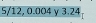 5/12, 0.004 γ 3.24