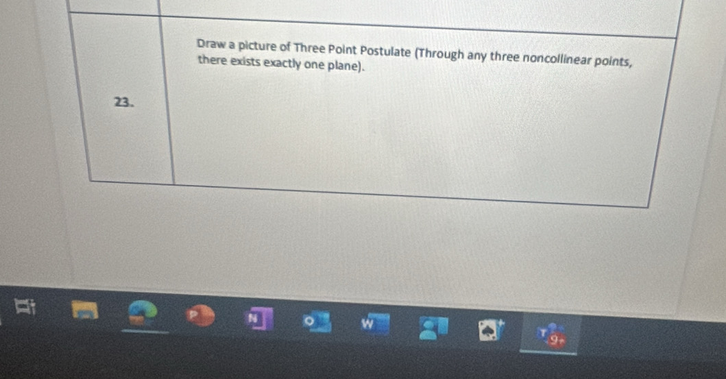 Draw a picture of Three Point Postulate (Through any three noncollinear points, 
there exists exactly one plane). 
23.
