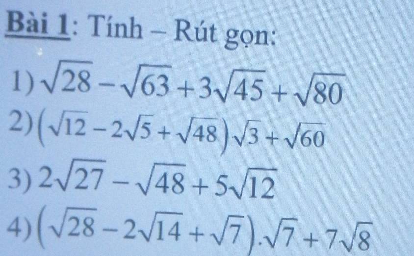 Tính - Rút gọn: 
1) sqrt(28)-sqrt(63)+3sqrt(45)+sqrt(80)
2) (sqrt(12)-2sqrt(5)+sqrt(48))sqrt(3)+sqrt(60)
3) 2sqrt(27)-sqrt(48)+5sqrt(12)
4) (sqrt(28)-2sqrt(14)+sqrt(7)).sqrt(7)+7sqrt(8)