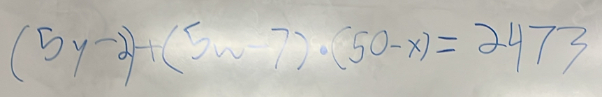 (5y-2)+(5w7)· (50-x)=2473