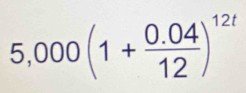 5,000(1+ (0.04)/12 )^12t