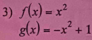 f(x)=x^2
g(x)=-x^2+1